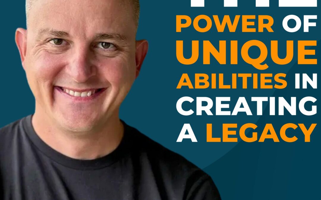 The Power of Unique Abilities in Creating a Legacy