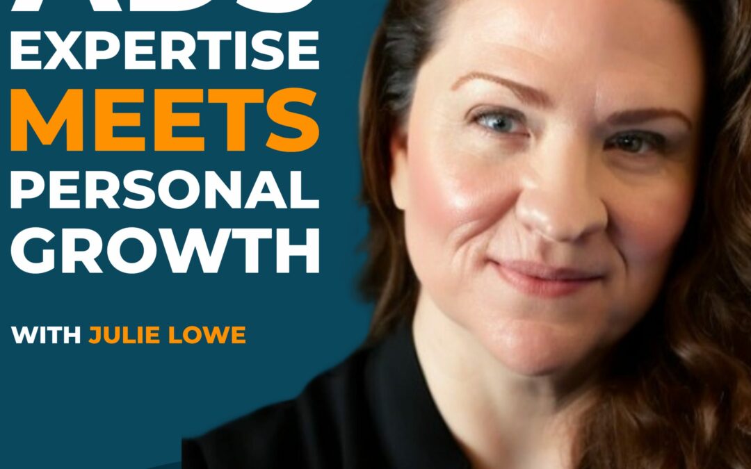 Ads Expertise Meets Personal Growth with Julie Lowe