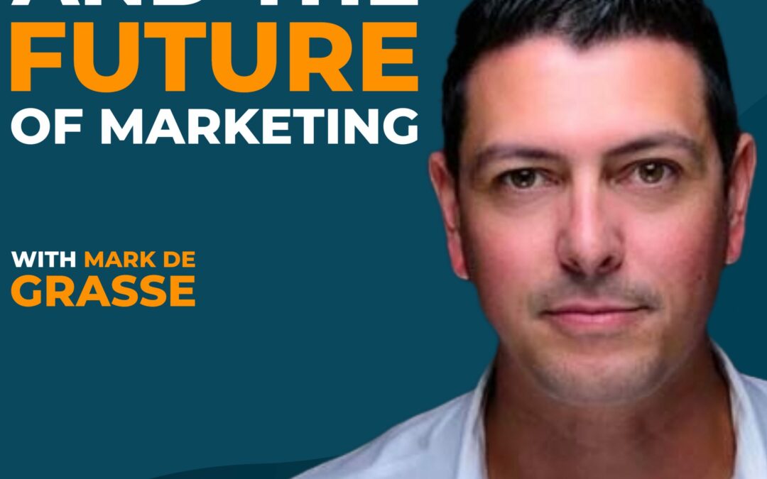 AI, Authenticity and the Future of Marketing with Mark de Grasse