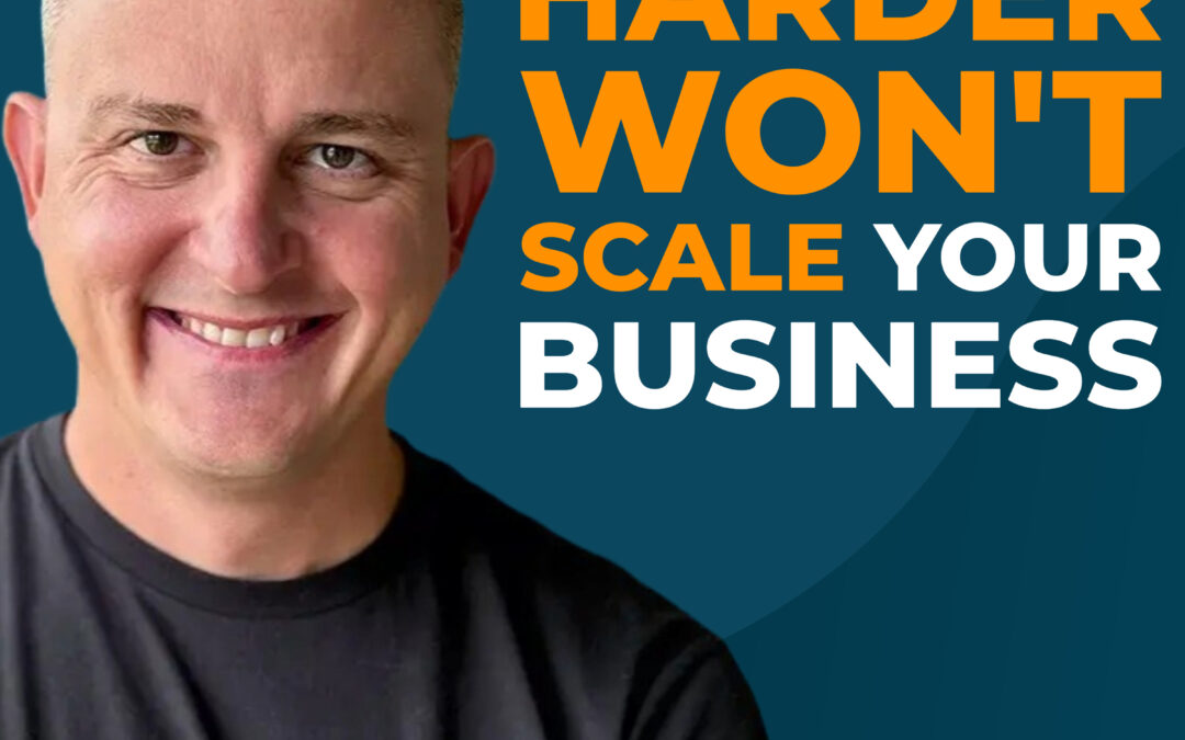 Why Hustling Harder Won’t Scale Your Business
