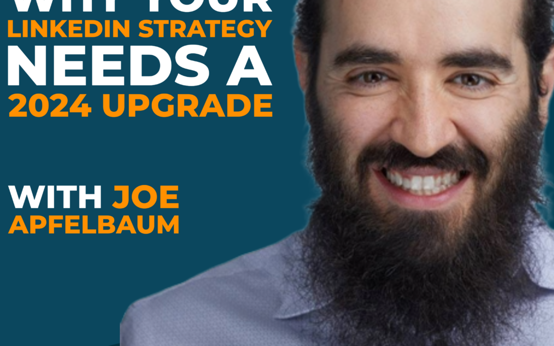 AI-Powered Success: Why Your LinkedIn Strategy Needs a 2024 Upgrade with Joe Apfelbaum