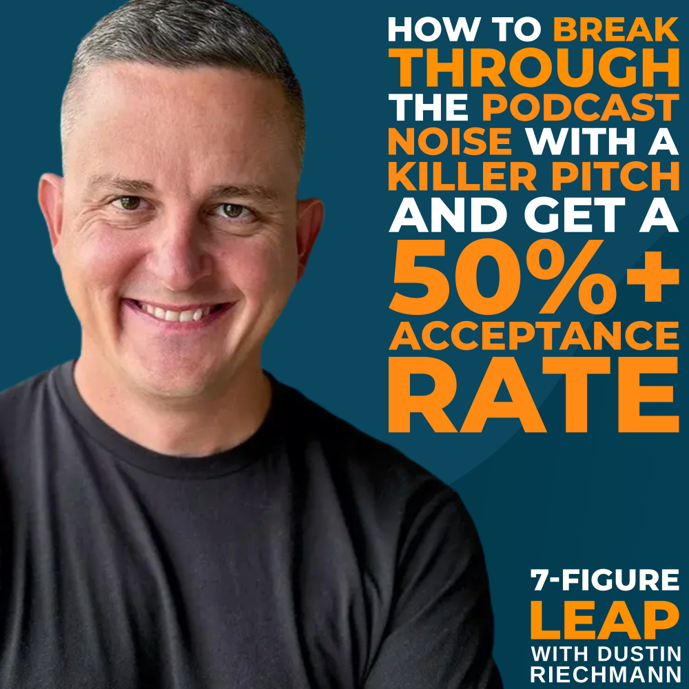 Dustin Riechmann smiling in a black shirt, promoting strategies for effective podcast pitches with text highlighting "How to Break Through the Podcast Noise" and "50%+ Acceptance Rate" for the 7 Figure Leap brand.