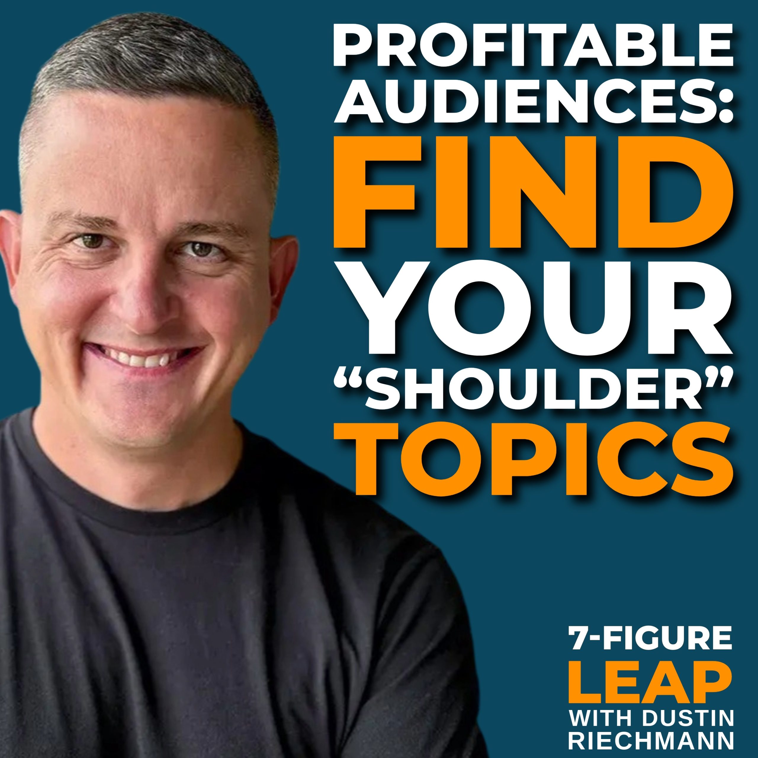Dustin Riechmann headshot promoting profitable audiences and shoulder topics for 7Figure Leap podcast.